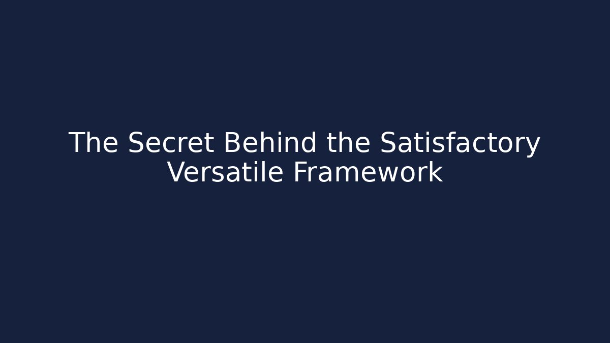 The Secret Behind the Satisfactory Versatile Framework - Create More Assets