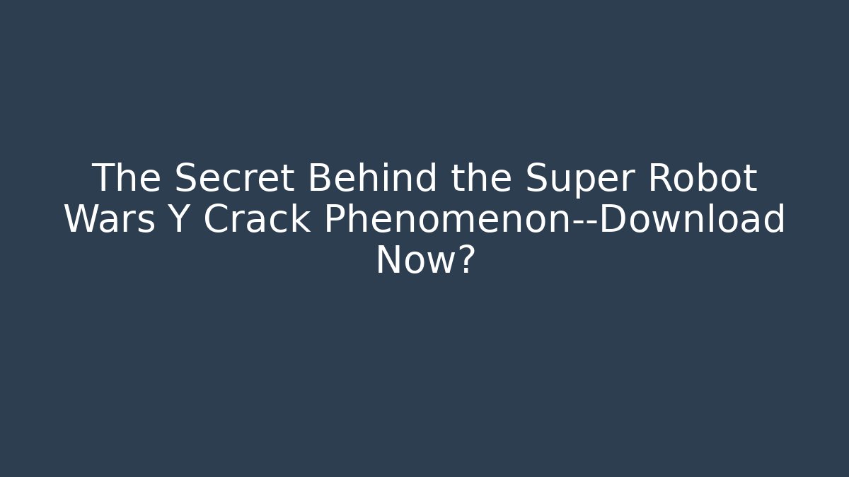 The Secret Behind the Super Robot Wars Y Crack Phenomenon—Download Now?