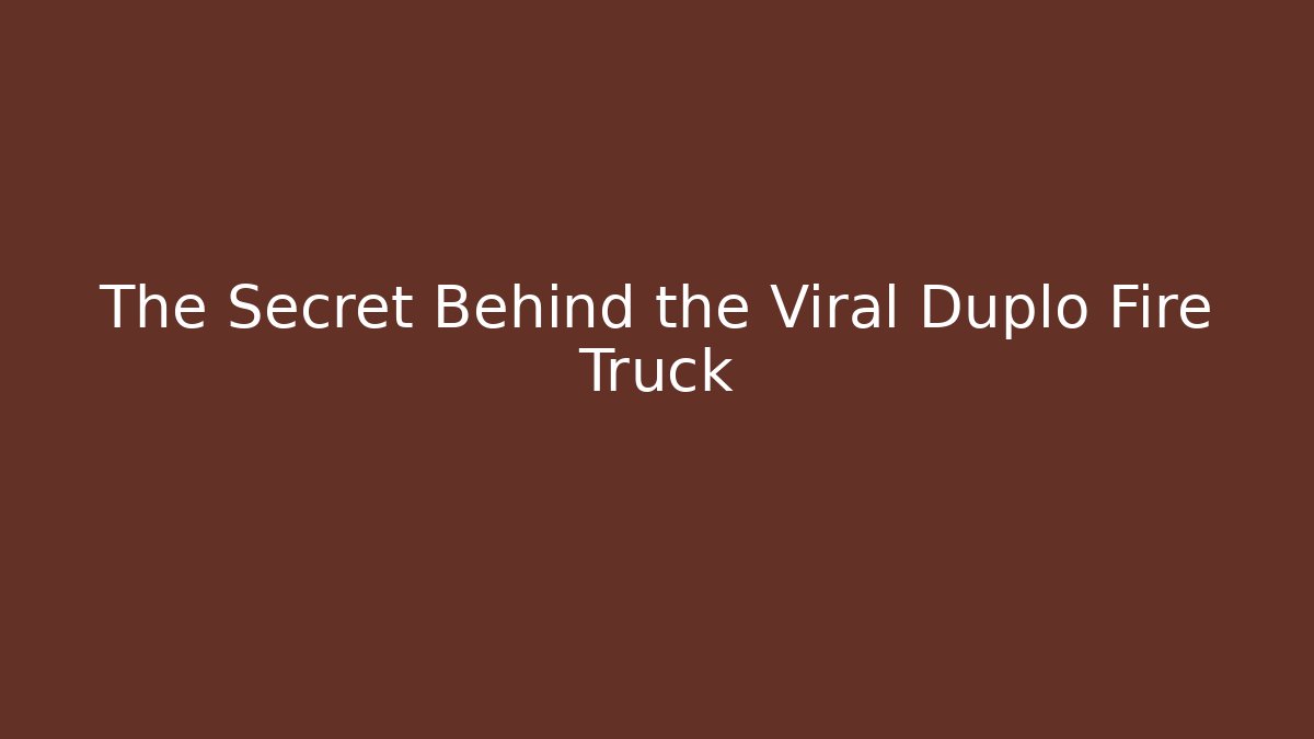 The Secret Behind the Viral Duplo Fire Truck