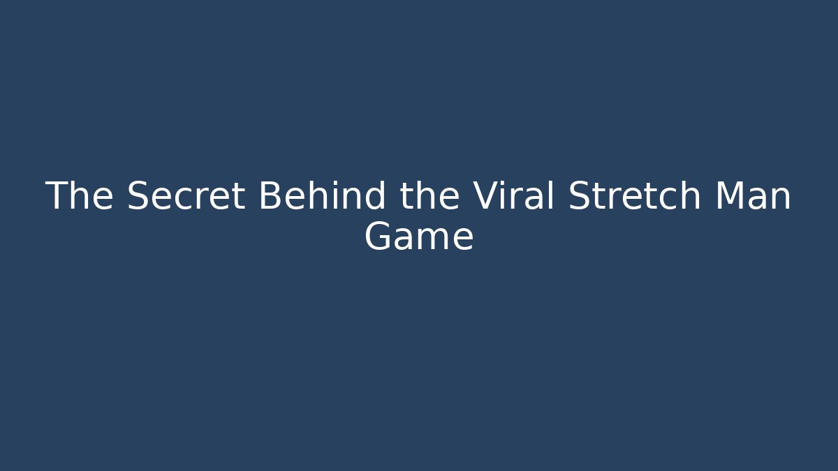 The Secret Behind the Viral Stretch Man Game - Create More Assets