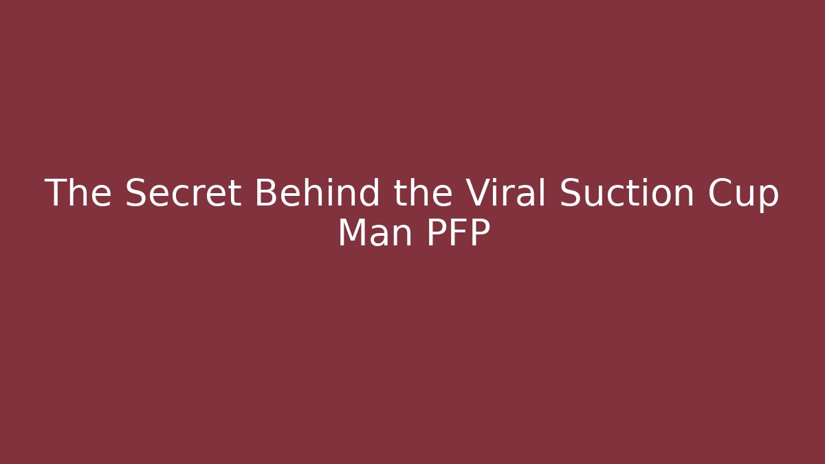 The Secret Behind the Viral Suction Cup Man PFP