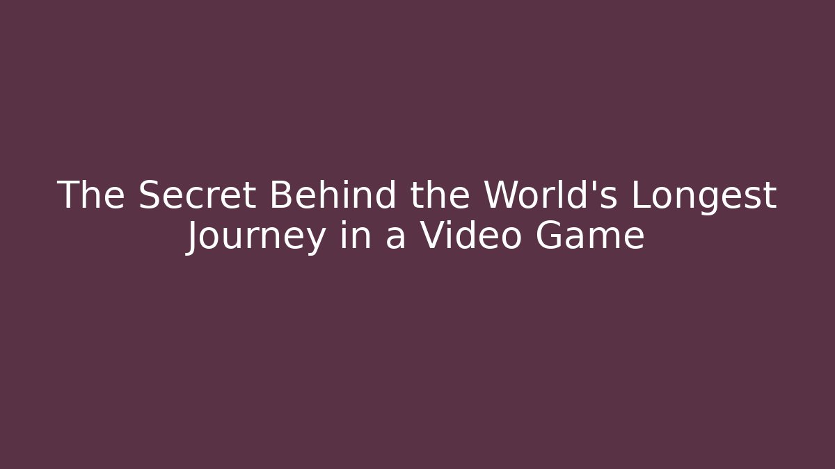 The Secret Behind the World's Longest Journey in a Video Game