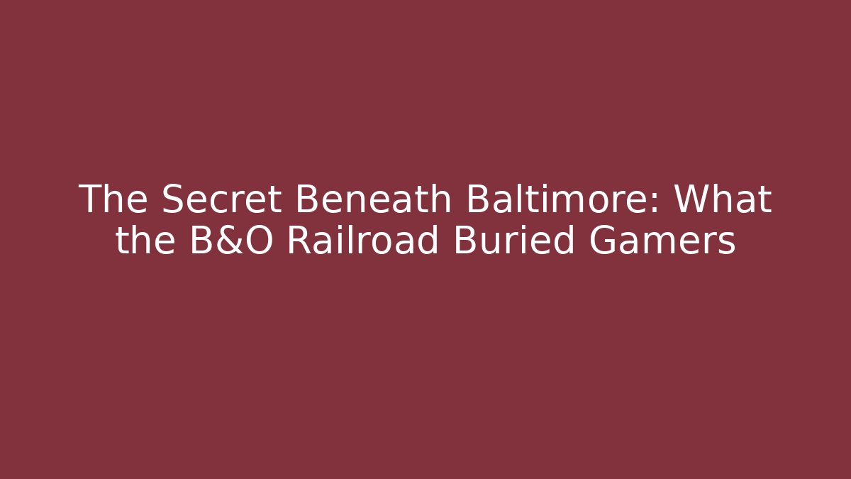 The Secret Beneath Baltimore: What the B&O Railroad Buried Gamers