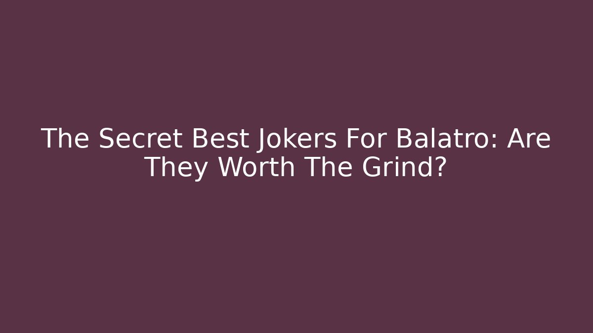 The Secret Best Jokers For Balatro: Are They Worth The Grind?