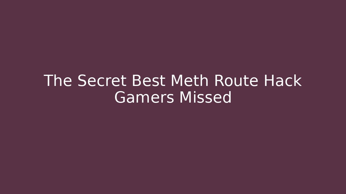 The Secret Best Meth Route Hack Gamers Missed - Create More Assets