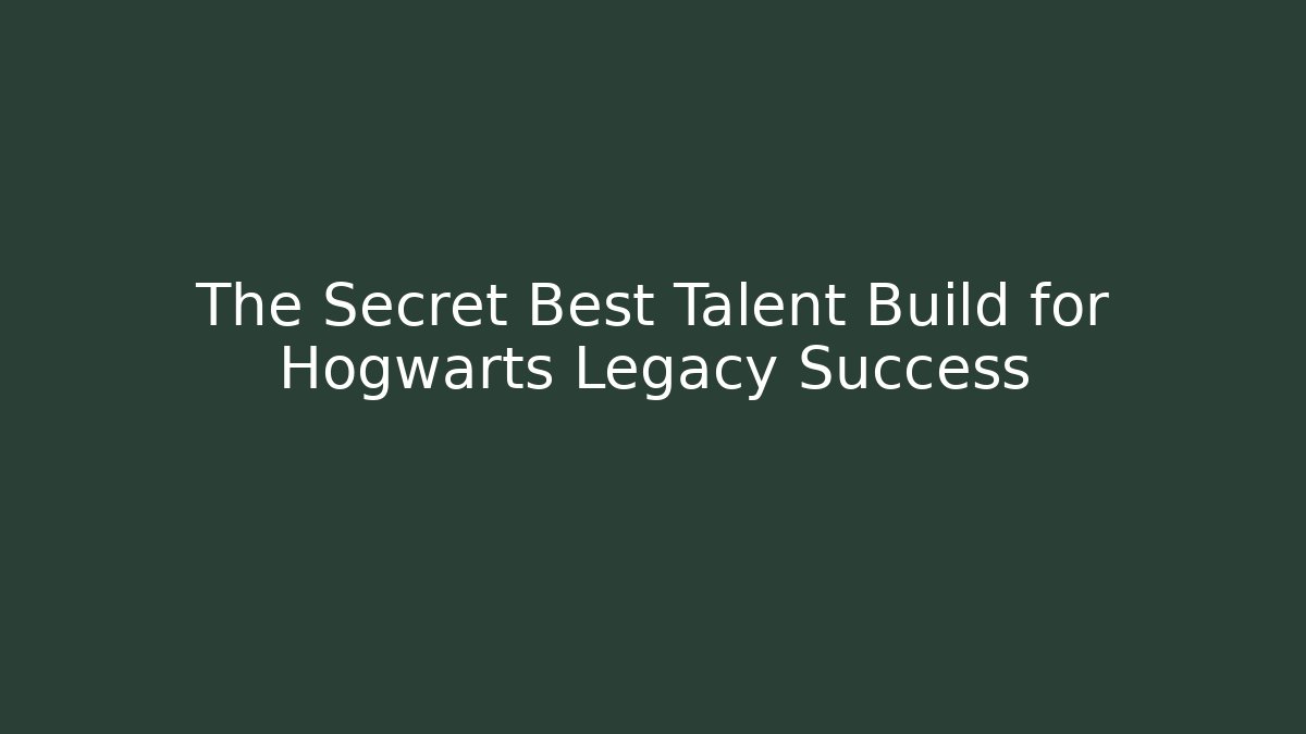 The Secret Best Talent Build for Hogwarts Legacy Success