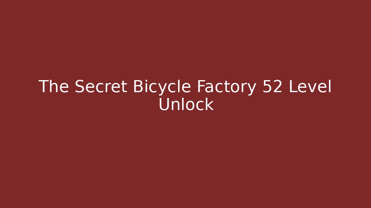 The Secret Bicycle Factory 52 Level Unlock - Create More Assets
