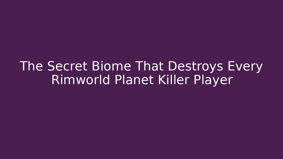 The Secret Biome That Destroys Every Rimworld Planet Killer Player