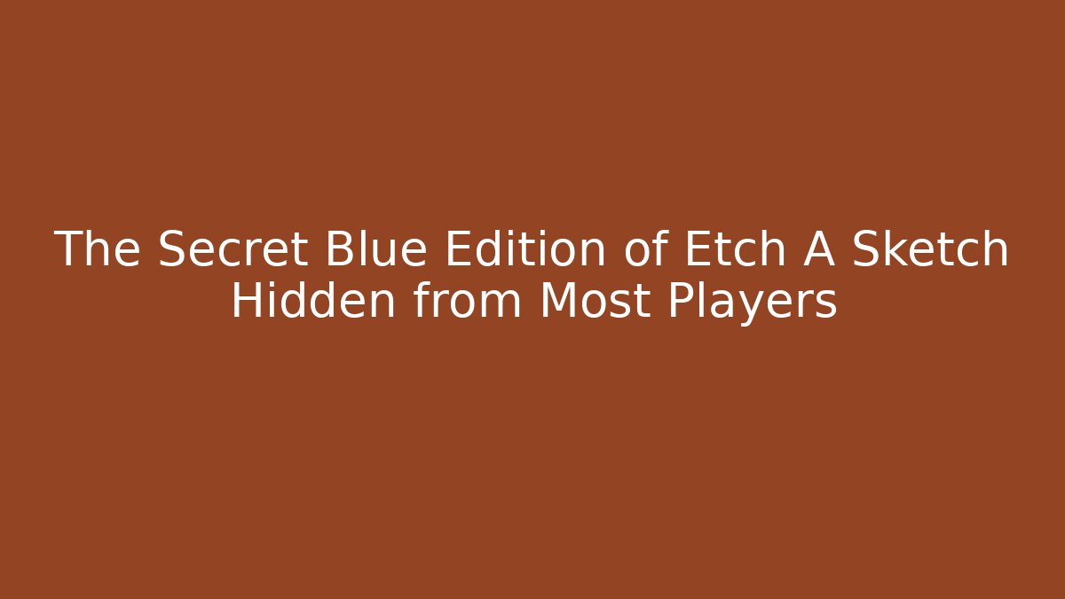The Secret Blue Edition of Etch A Sketch Hidden from Most Players