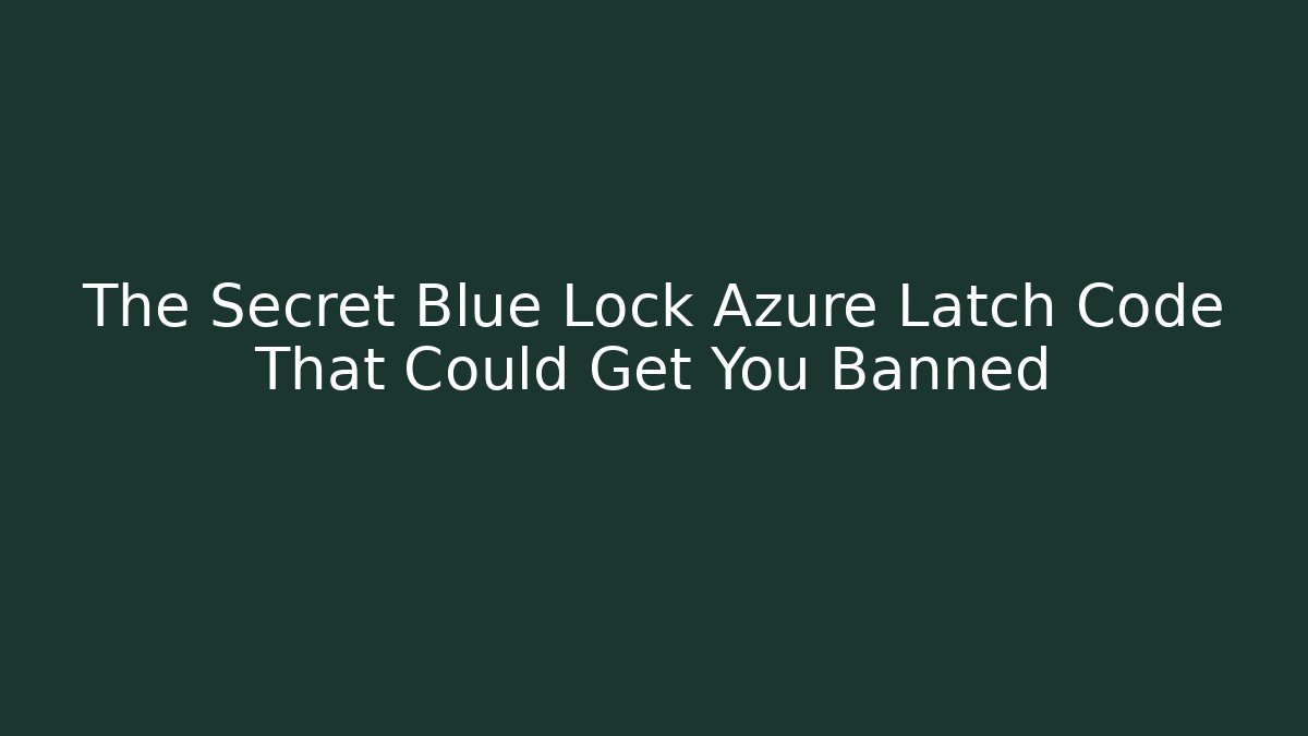 The Secret Blue Lock Azure Latch Code That Could Get You Banned - Create More Assets