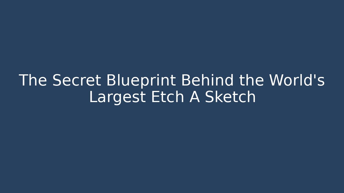 The Secret Blueprint Behind the World's Largest Etch A Sketch - Create More Assets
