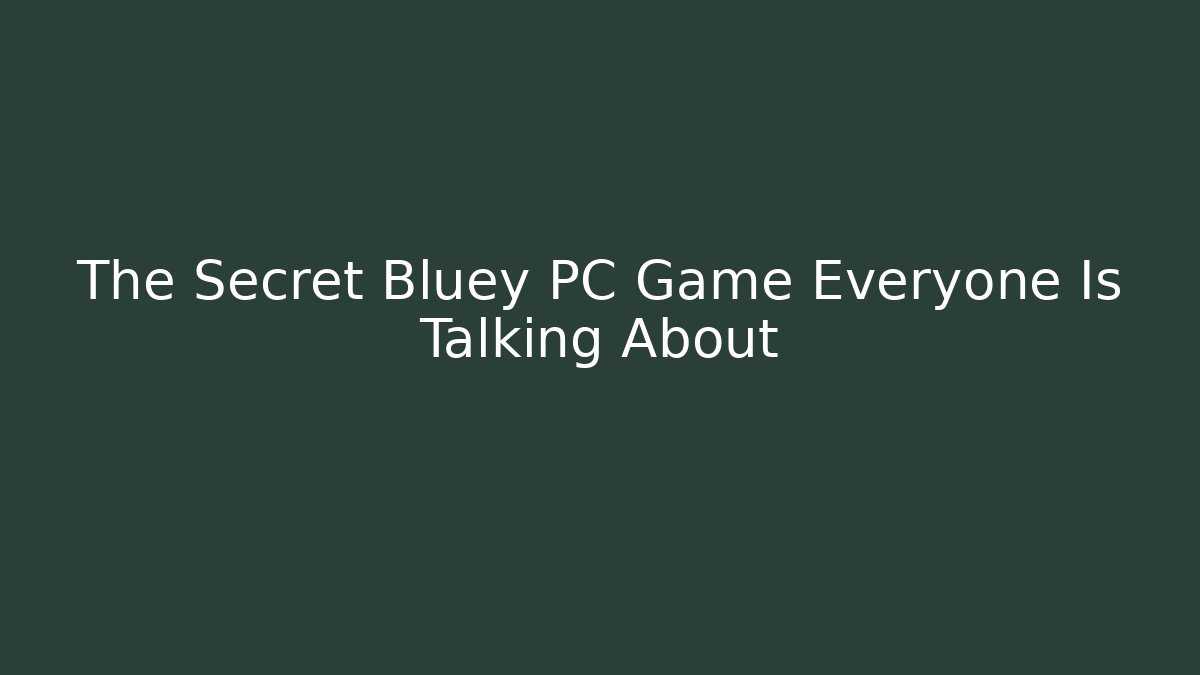 The Secret Bluey PC Game Everyone Is Talking About