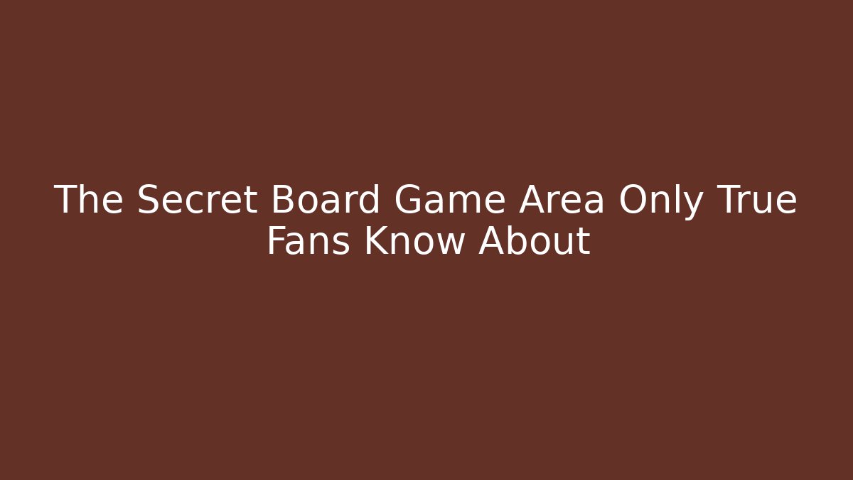 The Secret Board Game Area Only True Fans Know About