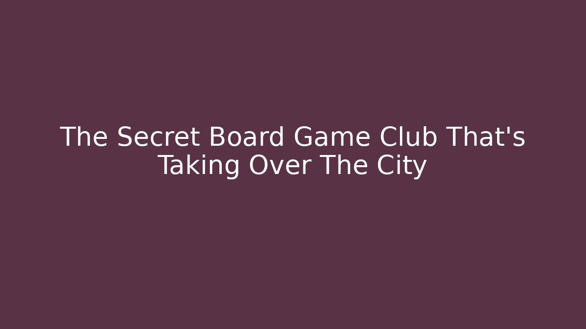 The Secret Board Game Club That's Taking Over The City