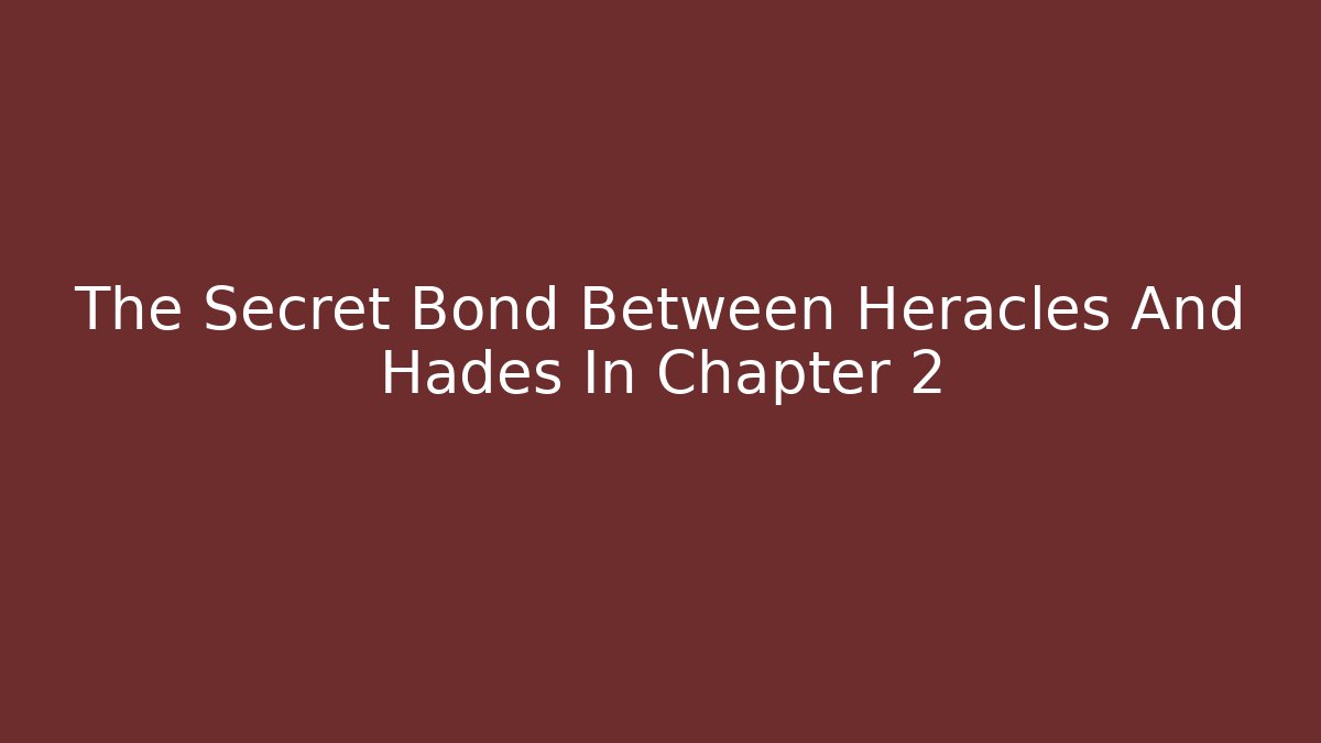 The Secret Bond Between Heracles And Hades In Chapter 2