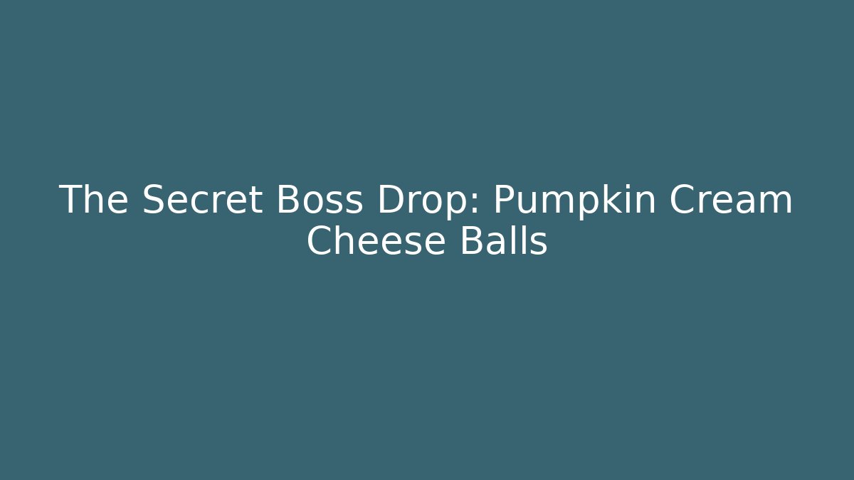 The Secret Boss Drop: Pumpkin Cream Cheese Balls