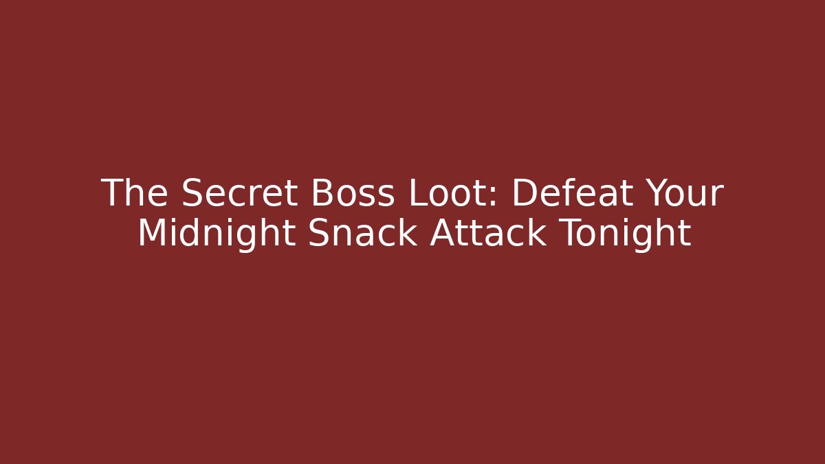 The Secret Boss Loot: Defeat Your Midnight Snack Attack Tonight