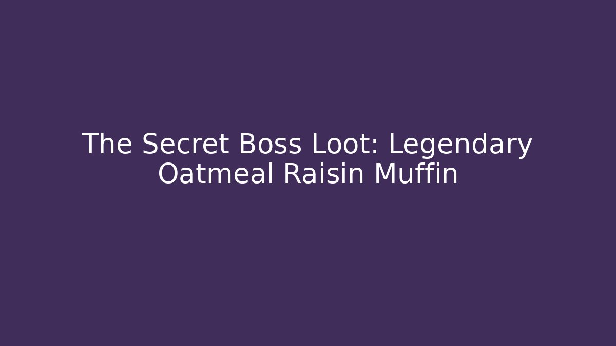 The Secret Boss Loot: Legendary Oatmeal Raisin Muffin