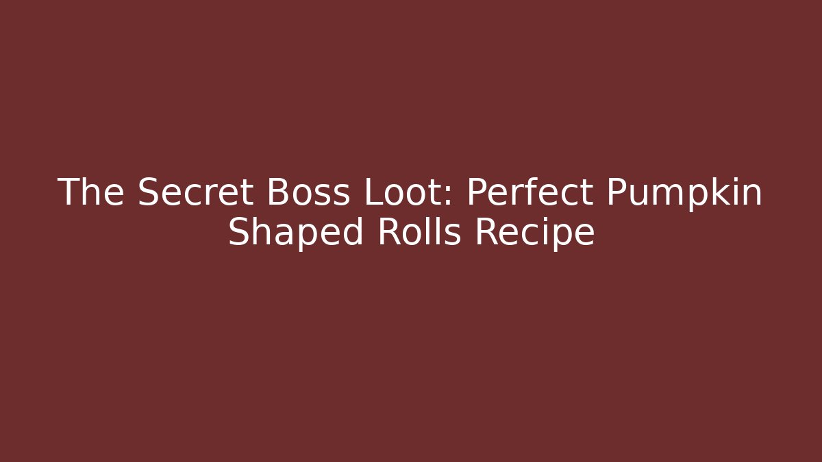 The Secret Boss Loot: Perfect Pumpkin Shaped Rolls Recipe