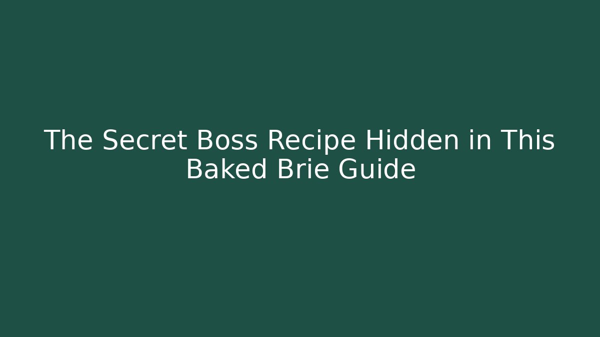 The Secret Boss Recipe Hidden in This Baked Brie Guide