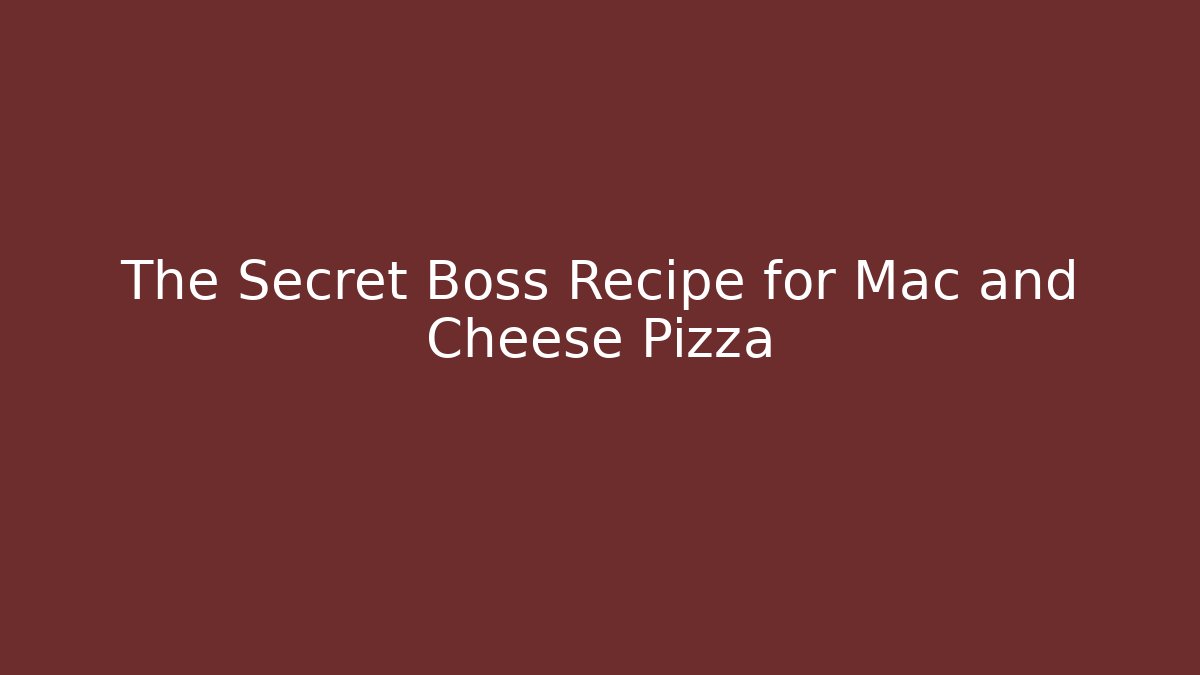 The Secret Boss Recipe for Mac and Cheese Pizza