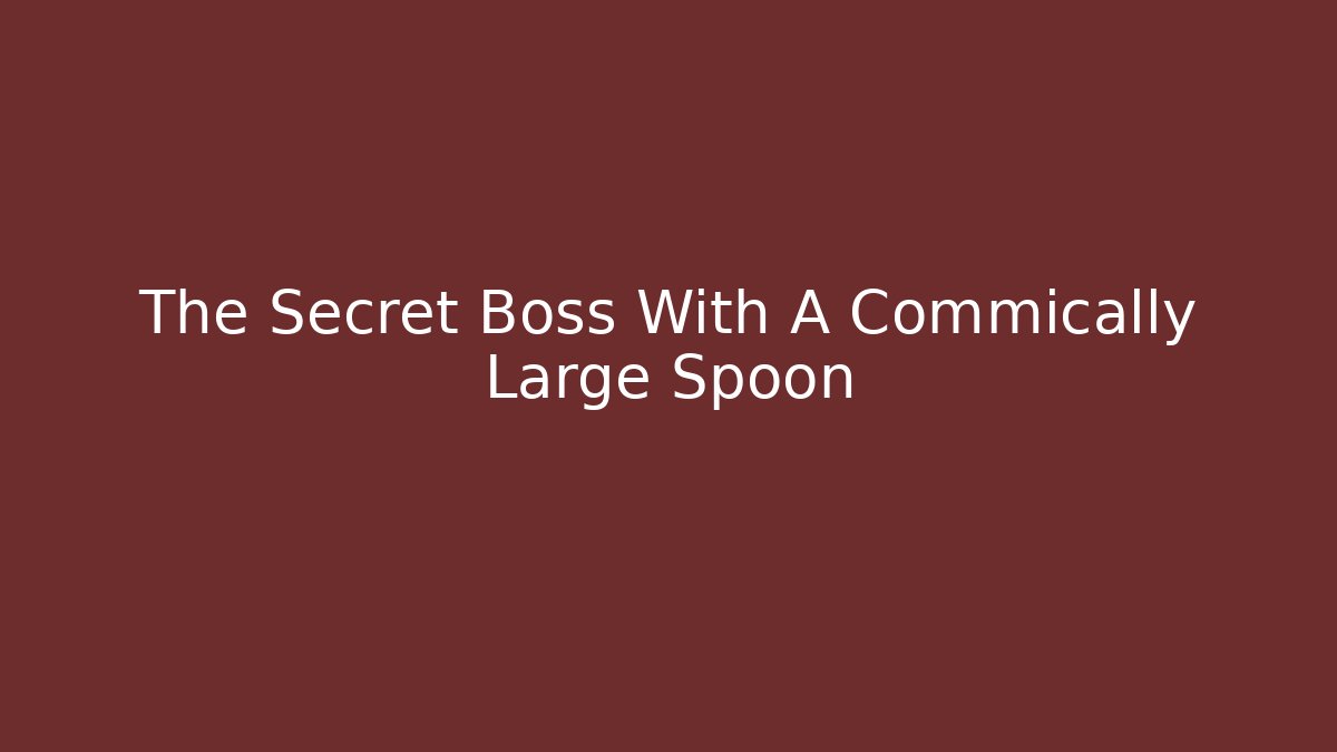 The Secret Boss With A Commically Large Spoon - Create More Assets