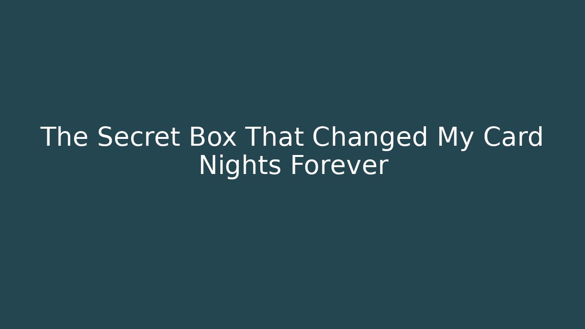 The Secret Box That Changed My Card Nights Forever