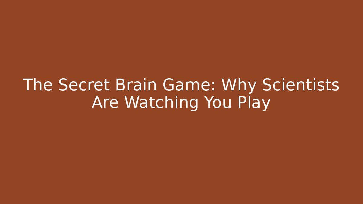 The Secret Brain Game: Why Scientists Are Watching You Play