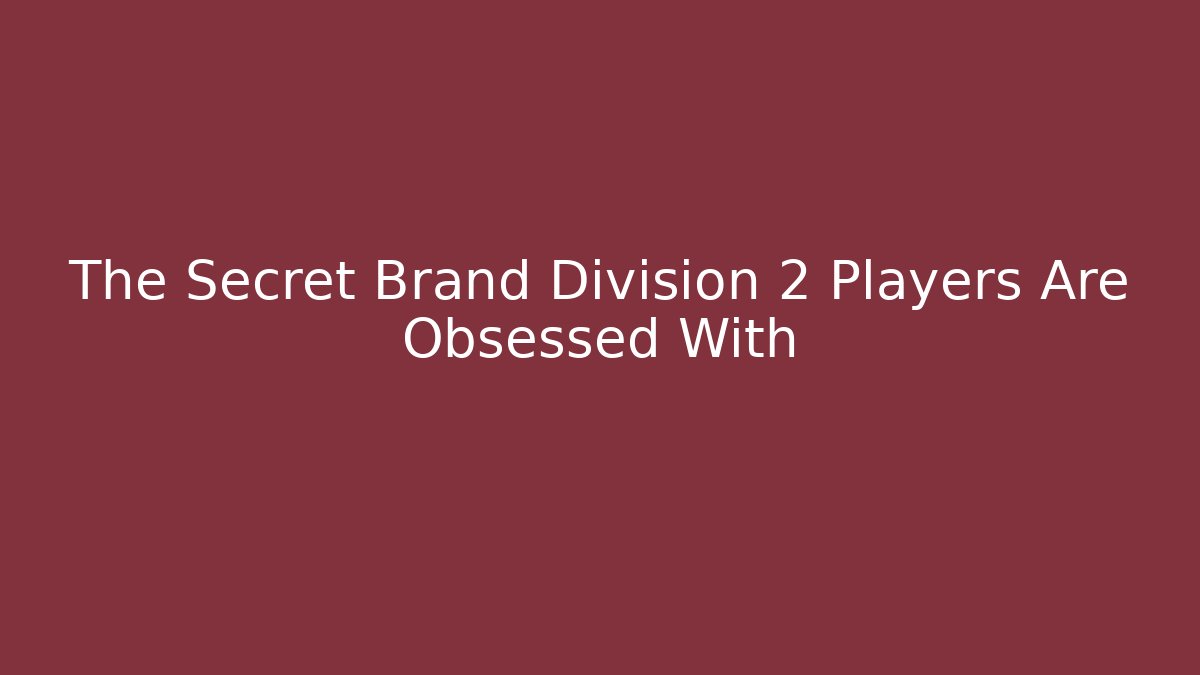 The Secret Brand Division 2 Players Are Obsessed With
