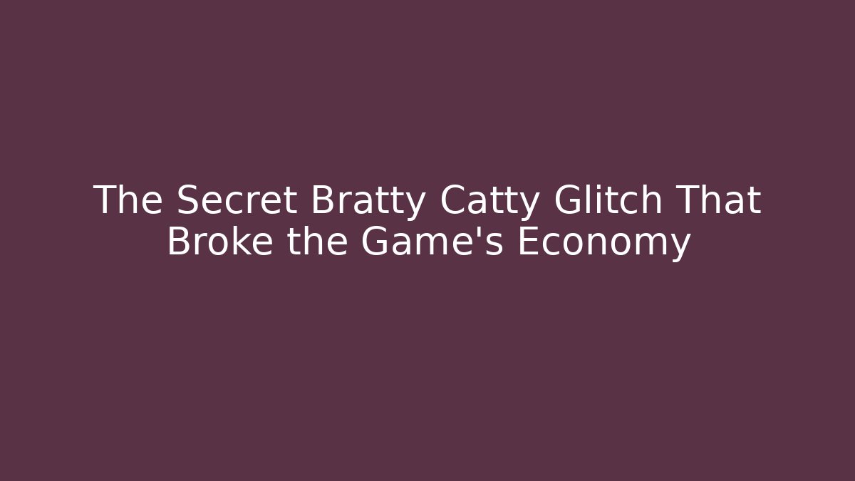 The Secret Bratty Catty Glitch That Broke the Game's Economy
