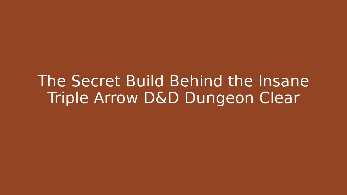The Secret Build Behind the Insane Triple Arrow D&D Dungeon Clear
