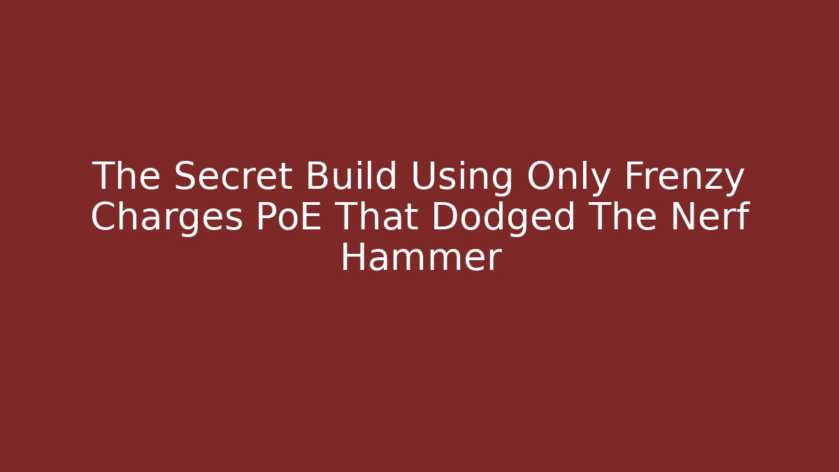 The Secret Build Using Only Frenzy Charges PoE That Dodged The Nerf Hammer
