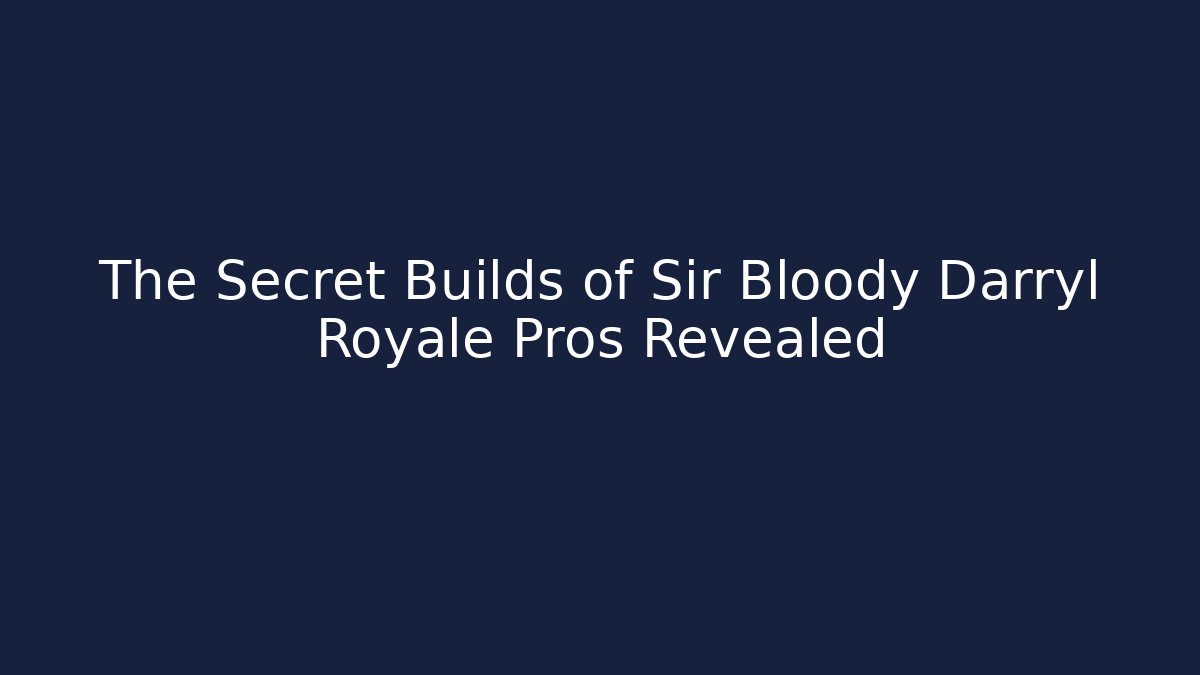 The Secret Builds of Sir Bloody Darryl Royale Pros Revealed