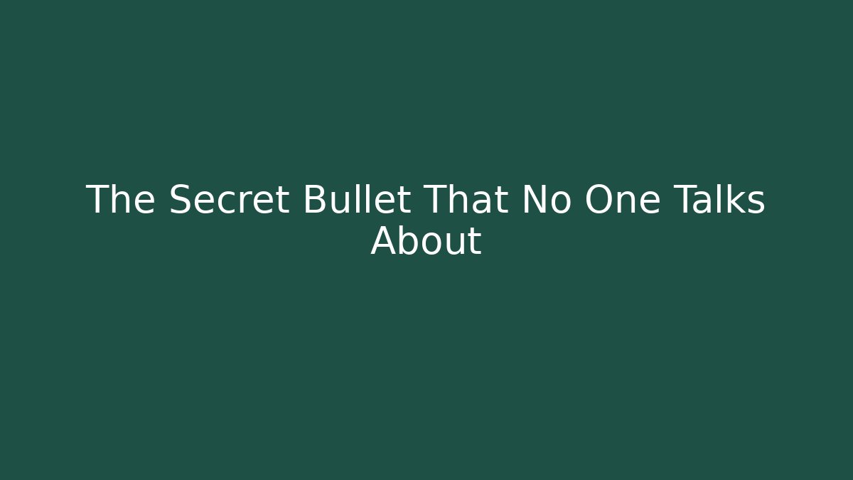 The Secret Bullet That No One Talks About