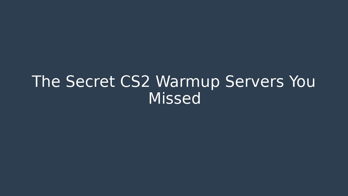 The Secret CS2 Warmup Servers You Missed