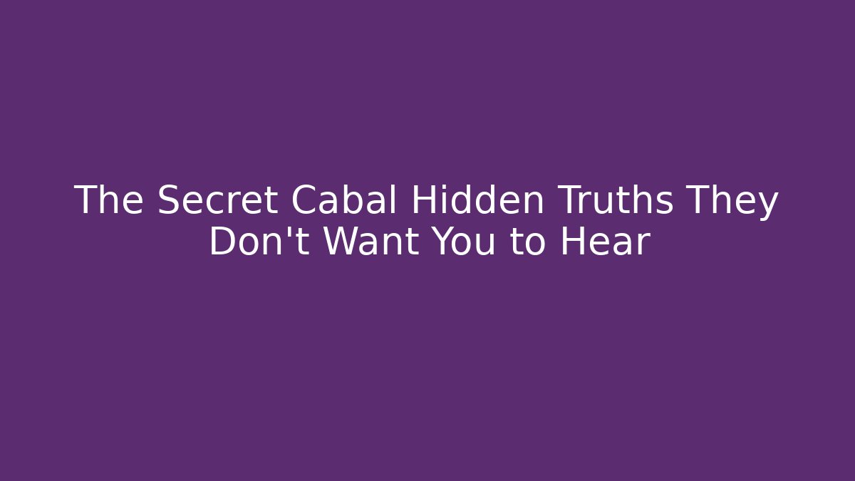 The Secret Cabal Hidden Truths They Don't Want You to Hear