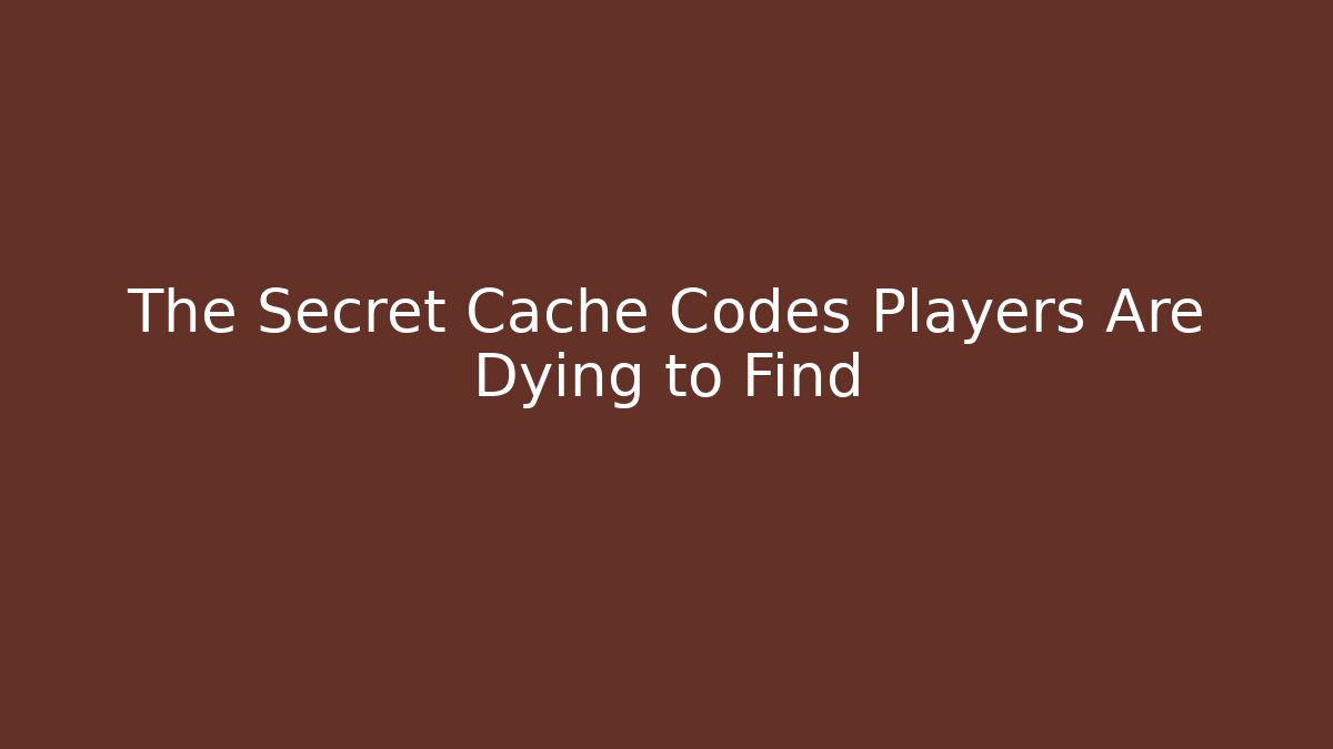 The Secret Cache Codes Players Are Dying to Find