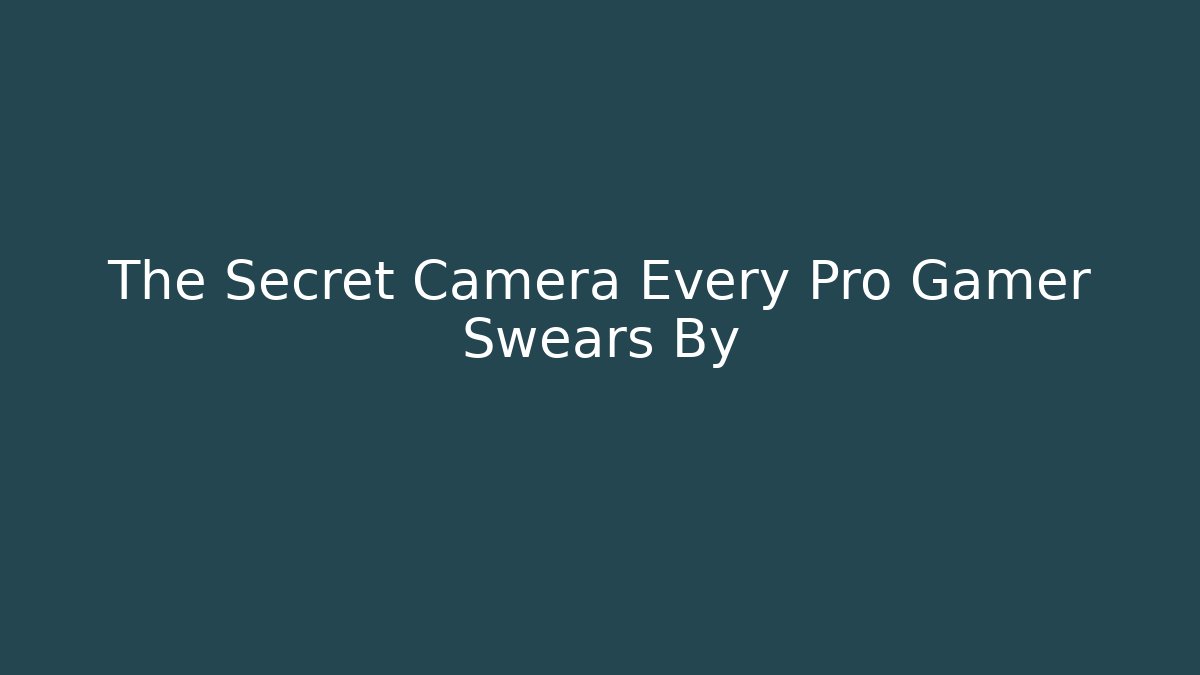 The Secret Camera Every Pro Gamer Swears By