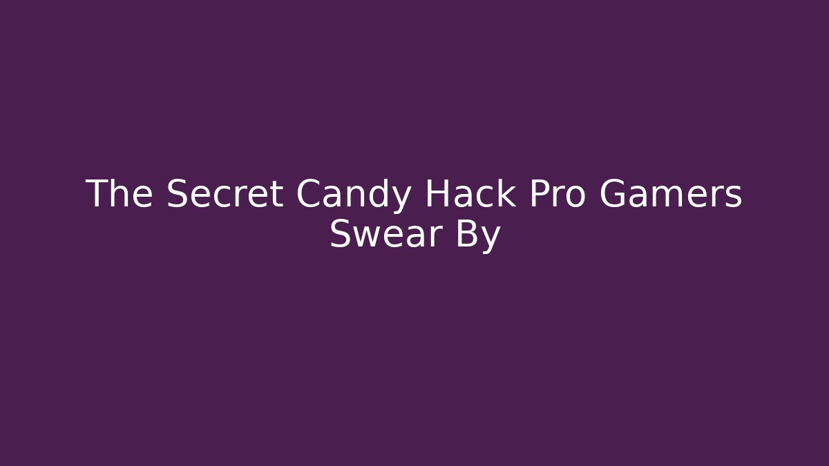The Secret Candy Hack Pro Gamers Swear By - Create More Assets
