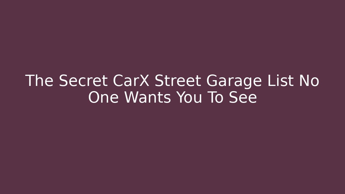 The Secret CarX Street Garage List No One Wants You To See