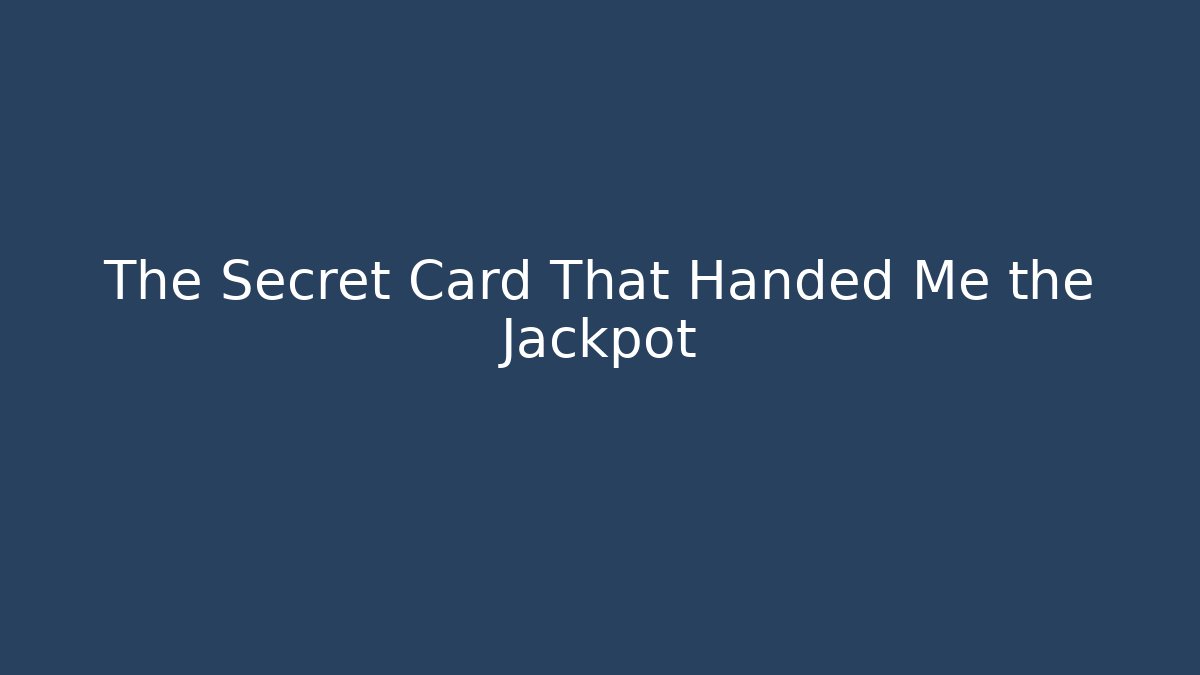 The Secret Card That Handed Me the Jackpot