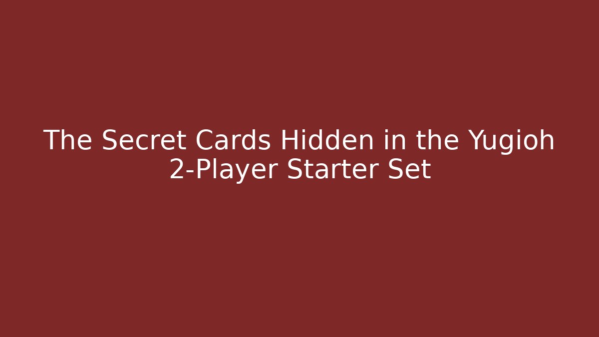 The Secret Cards Hidden in the Yugioh 2-Player Starter Set