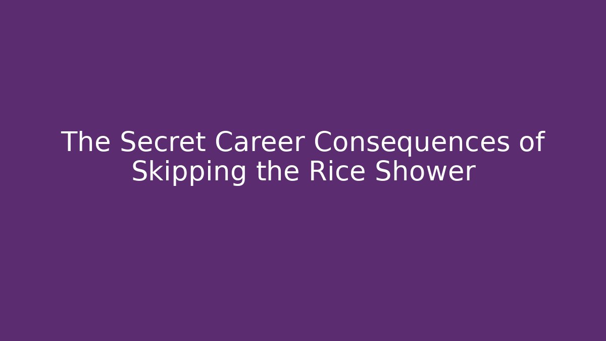 The Secret Career Consequences of Skipping the Rice Shower