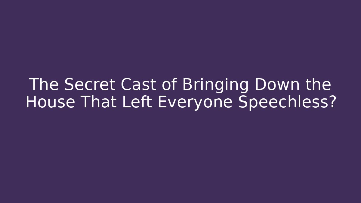 The Secret Cast of Bringing Down the House That Left Everyone Speechless?