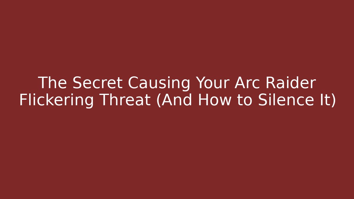 The Secret Causing Your Arc Raider Flickering Threat (And How to Silence It)