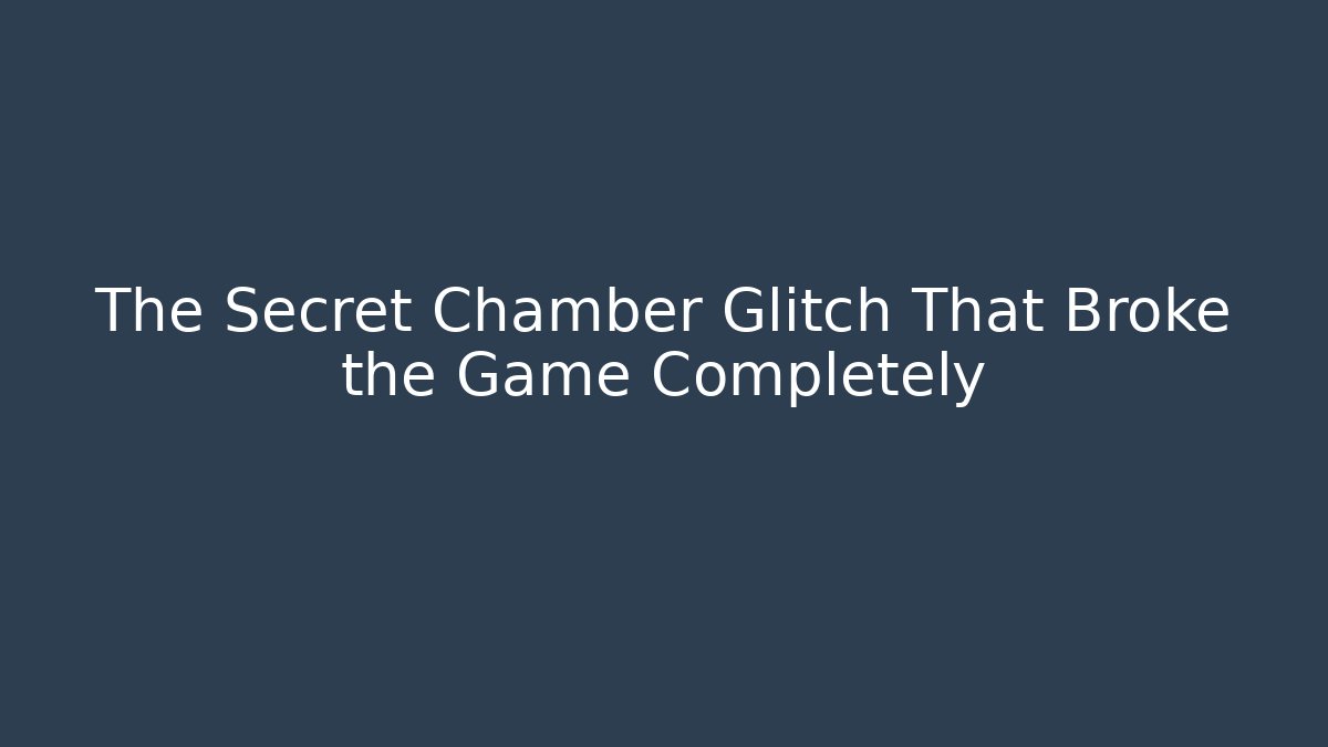The Secret Chamber Glitch That Broke the Game Completely