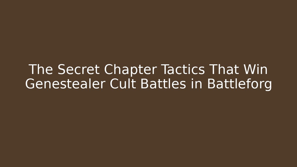The Secret Chapter Tactics That Win Genestealer Cult Battles in Battleforg