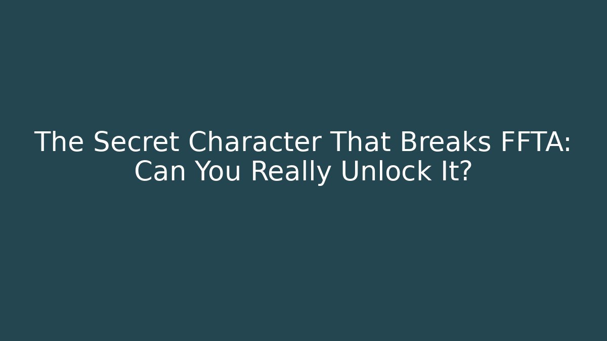 The Secret Character That Breaks FFTA: Can You Really Unlock It?