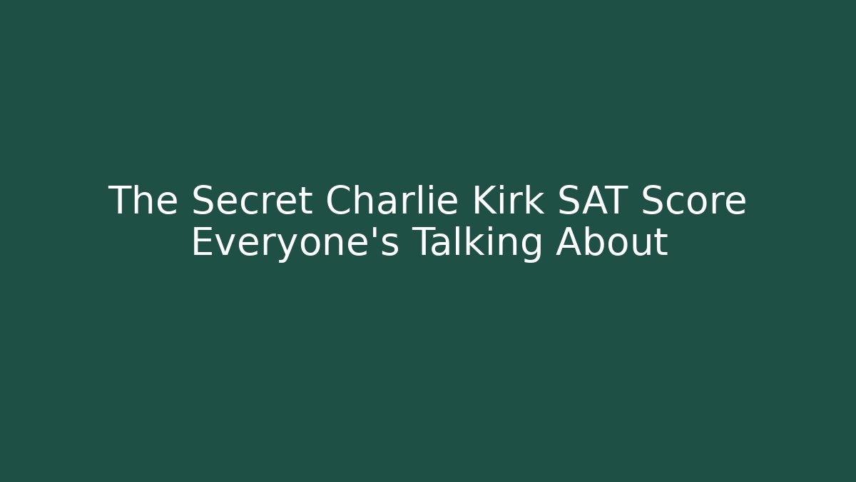 The Secret Charlie Kirk SAT Score Everyone’s Talking About