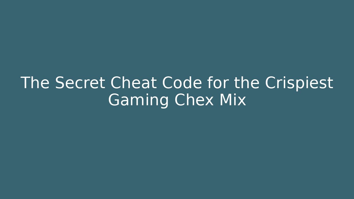 The Secret Cheat Code for the Crispiest Gaming Chex Mix